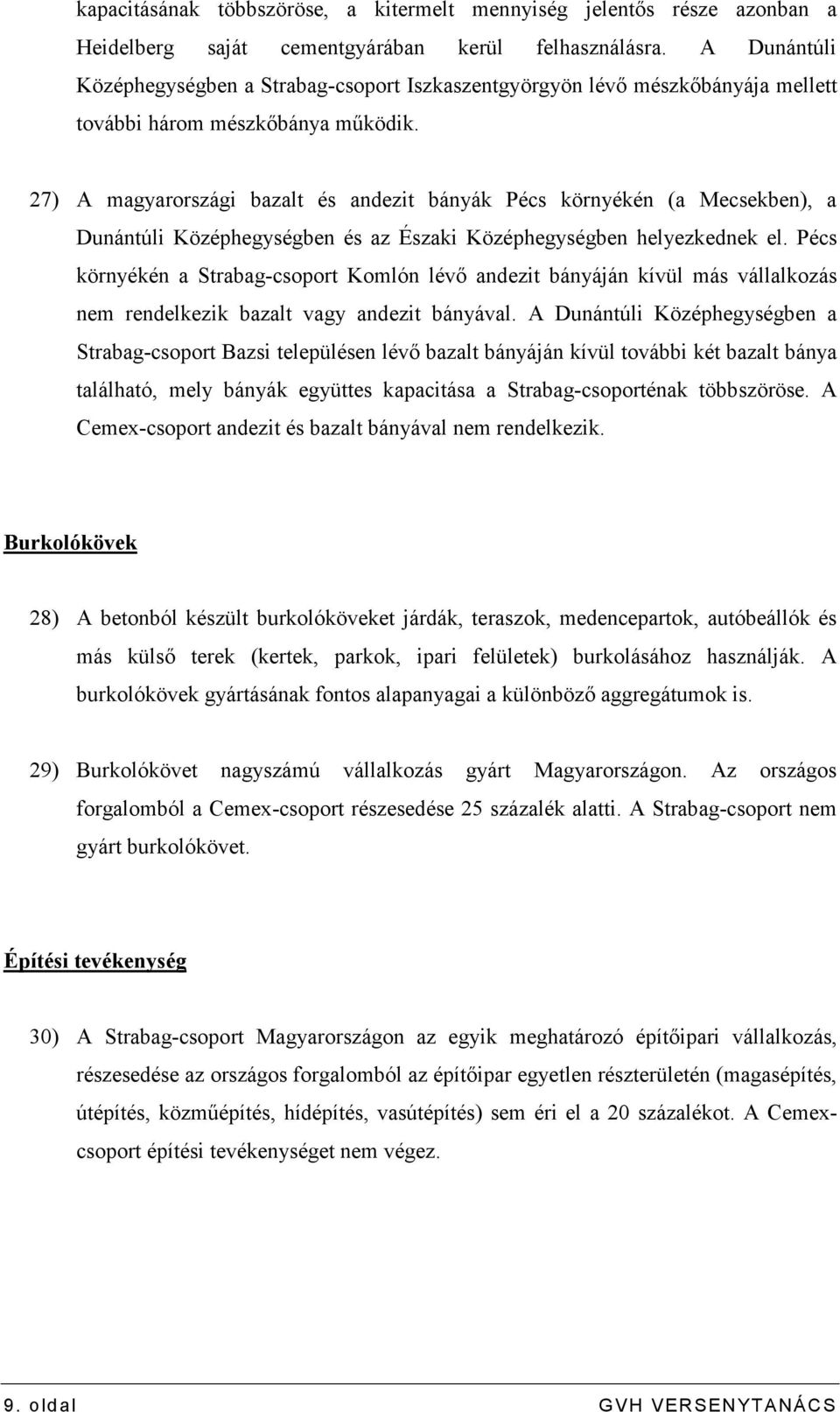 27) A magyarországi bazalt és andezit bányák Pécs környékén (a Mecsekben), a Dunántúli Középhegységben és az Északi Középhegységben helyezkednek el.