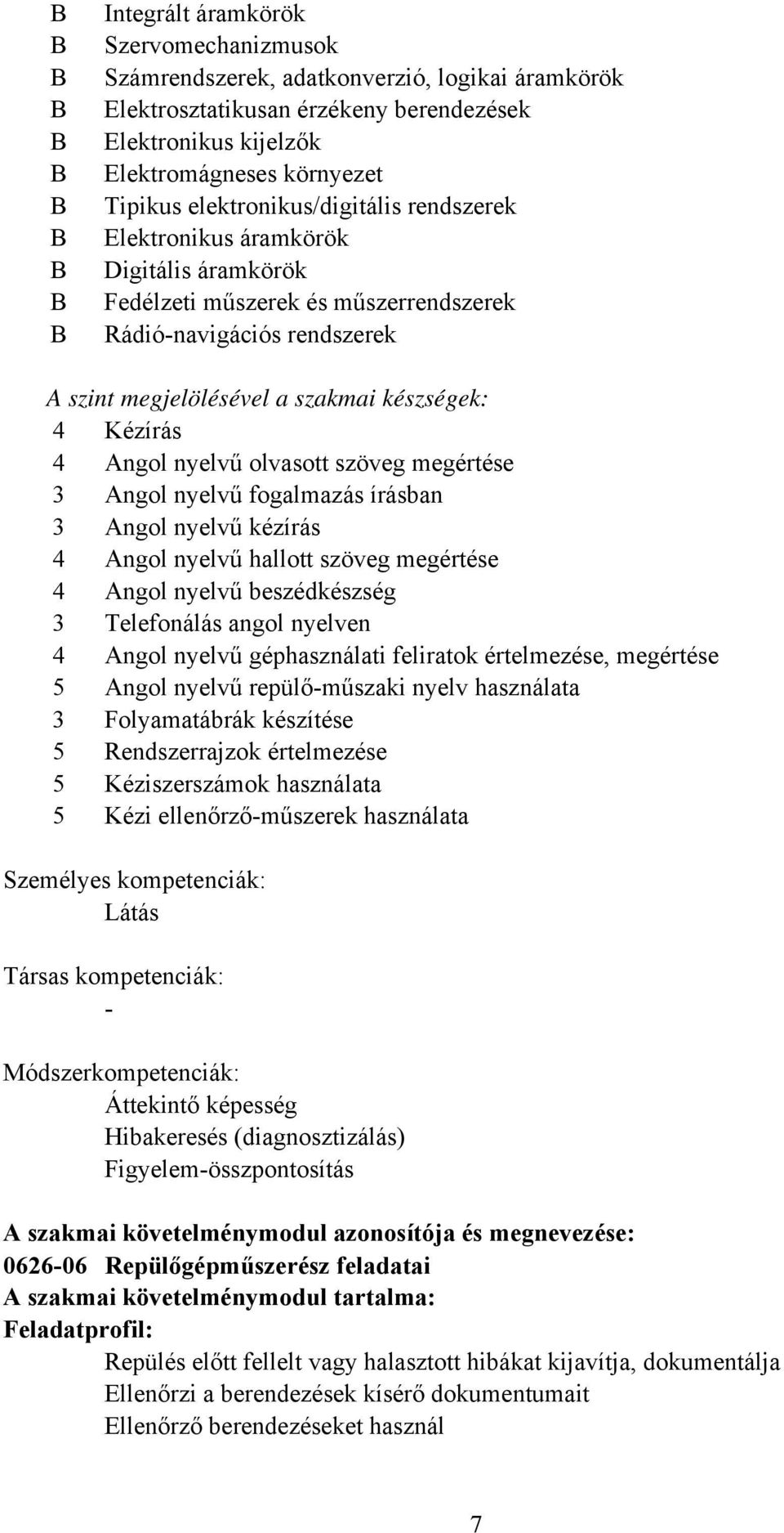 Angol nyelvű olvasott szöveg megértése 3 Angol nyelvű fogalmazás írásban 3 Angol nyelvű kézírás 4 Angol nyelvű hallott szöveg megértése 4 Angol nyelvű beszédkészség 3 Telefonálás angol nyelven 4