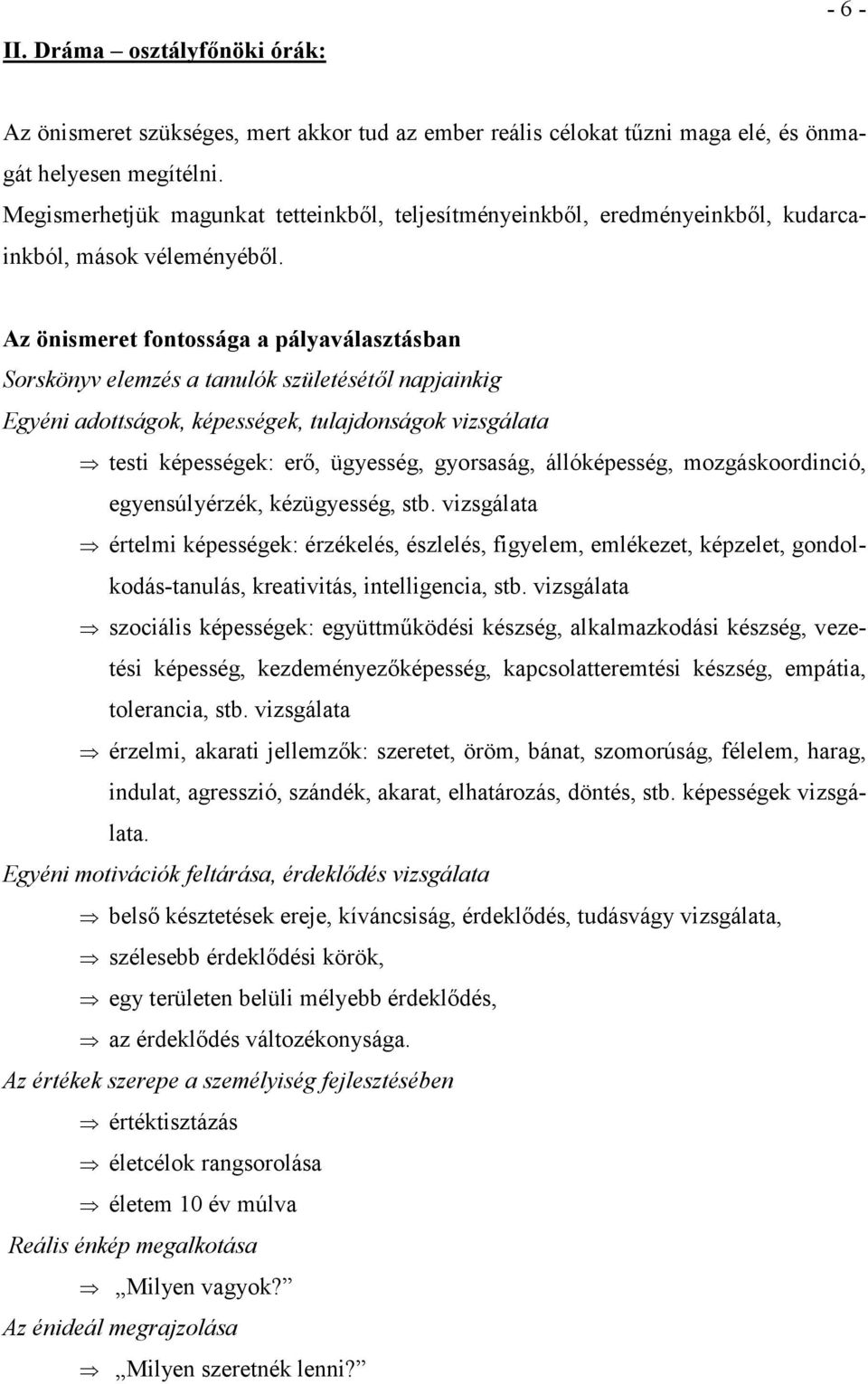 Az önismeret fontossága a pályaválasztásban Sorskönyv elemzés a tanulók születésétıl napjainkig Egyéni adottságok, képességek, tulajdonságok vizsgálata testi képességek: erı, ügyesség, gyorsaság,