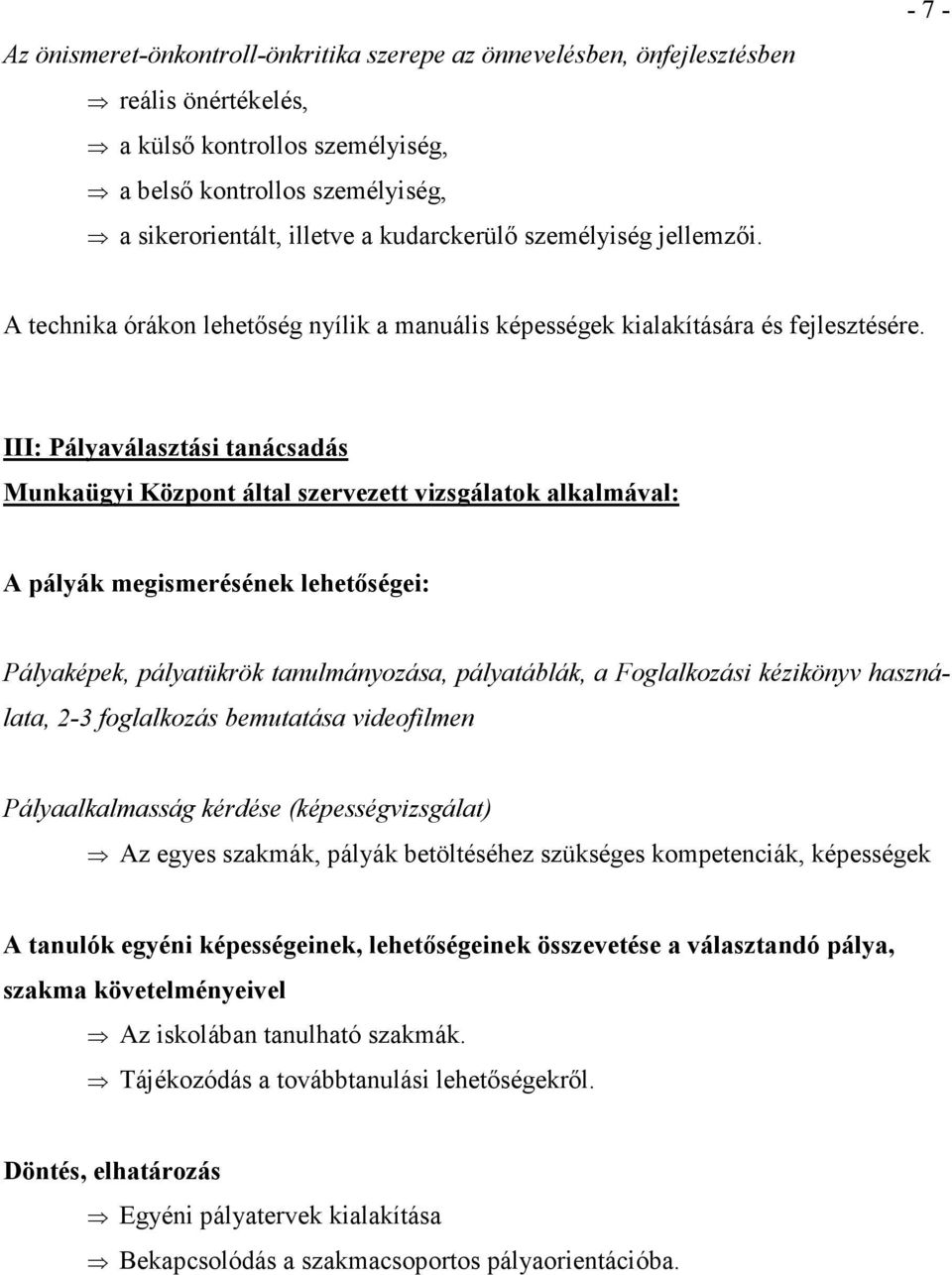 III: Pályaválasztási tanácsadás Munkaügyi Központ által szervezett vizsgálatok alkalmával: A pályák megismerésének lehetıségei: Pályaképek, pályatükrök tanulmányozása, pályatáblák, a Foglalkozási