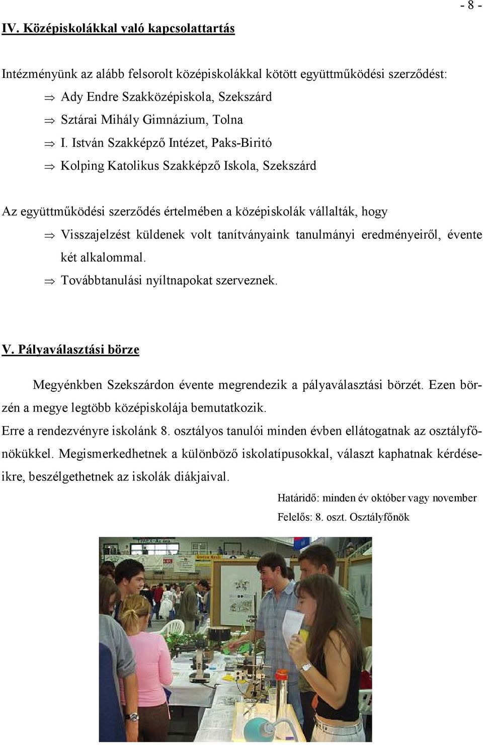 tanulmányi eredményeirıl, évente két alkalommal. Továbbtanulási nyíltnapokat szerveznek. V. Pályaválasztási börze Megyénkben Szekszárdon évente megrendezik a pályaválasztási börzét.