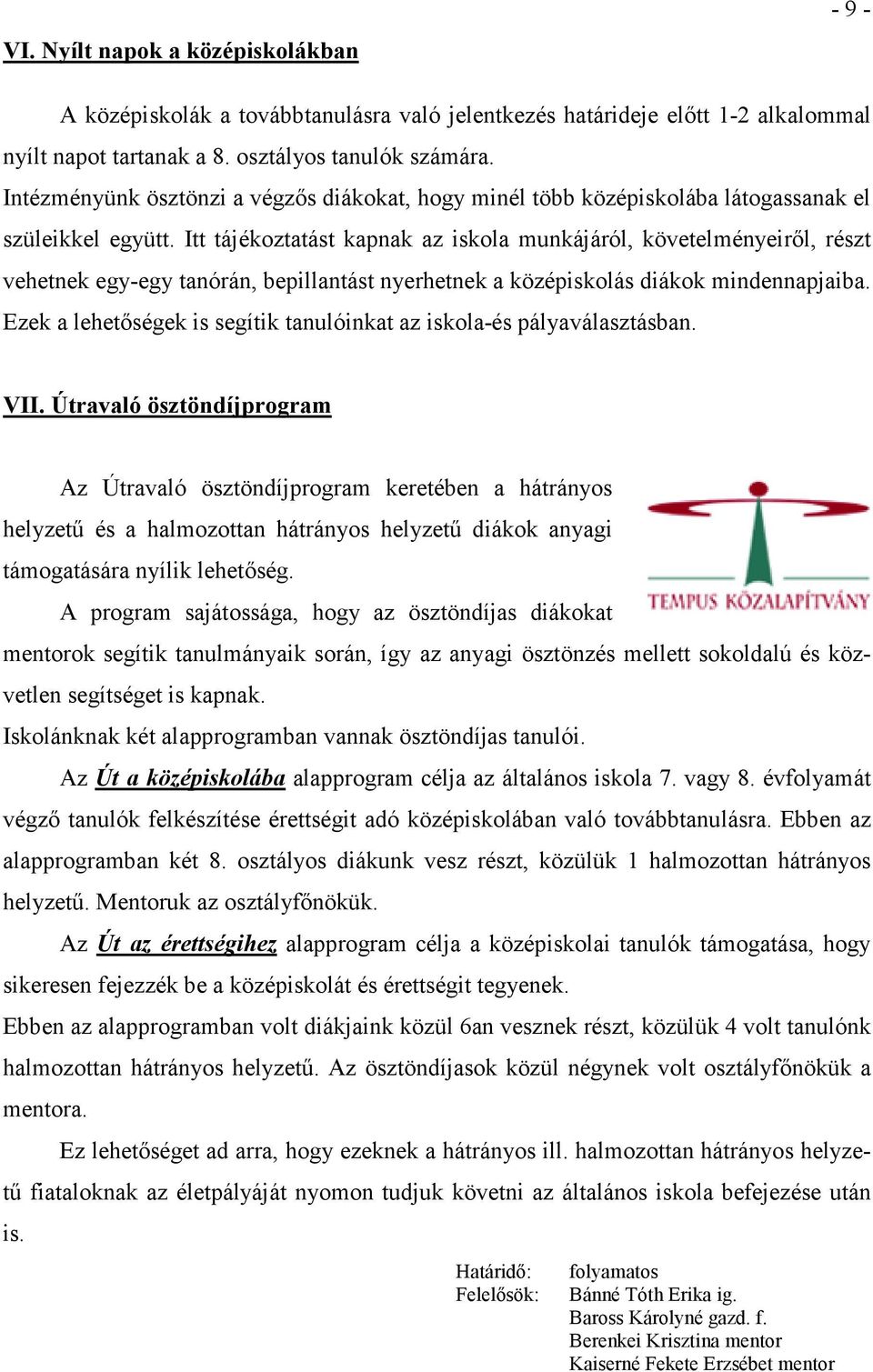 Itt tájékoztatást kapnak az iskola munkájáról, követelményeirıl, részt vehetnek egy-egy tanórán, bepillantást nyerhetnek a középiskolás diákok mindennapjaiba.