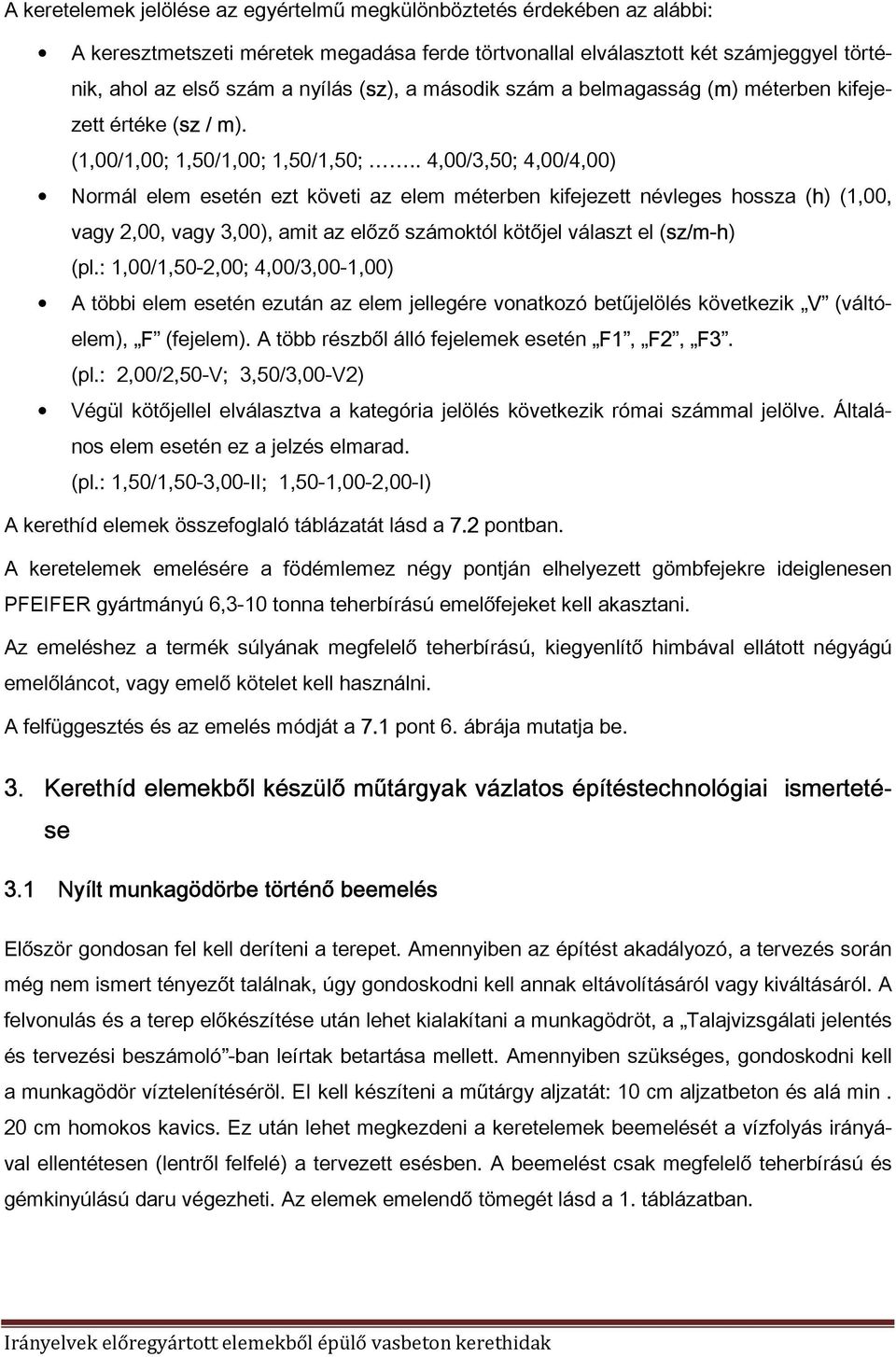 . 4,00/3,50; 4,00/4,00) Normál elem esetén ezt követi az elem méterben kifejezett névleges hossza (h) (1,00, vagy 2,00, vagy 3,00), amit az előző számoktól kötőjel választ el (sz/m-h) (pl.