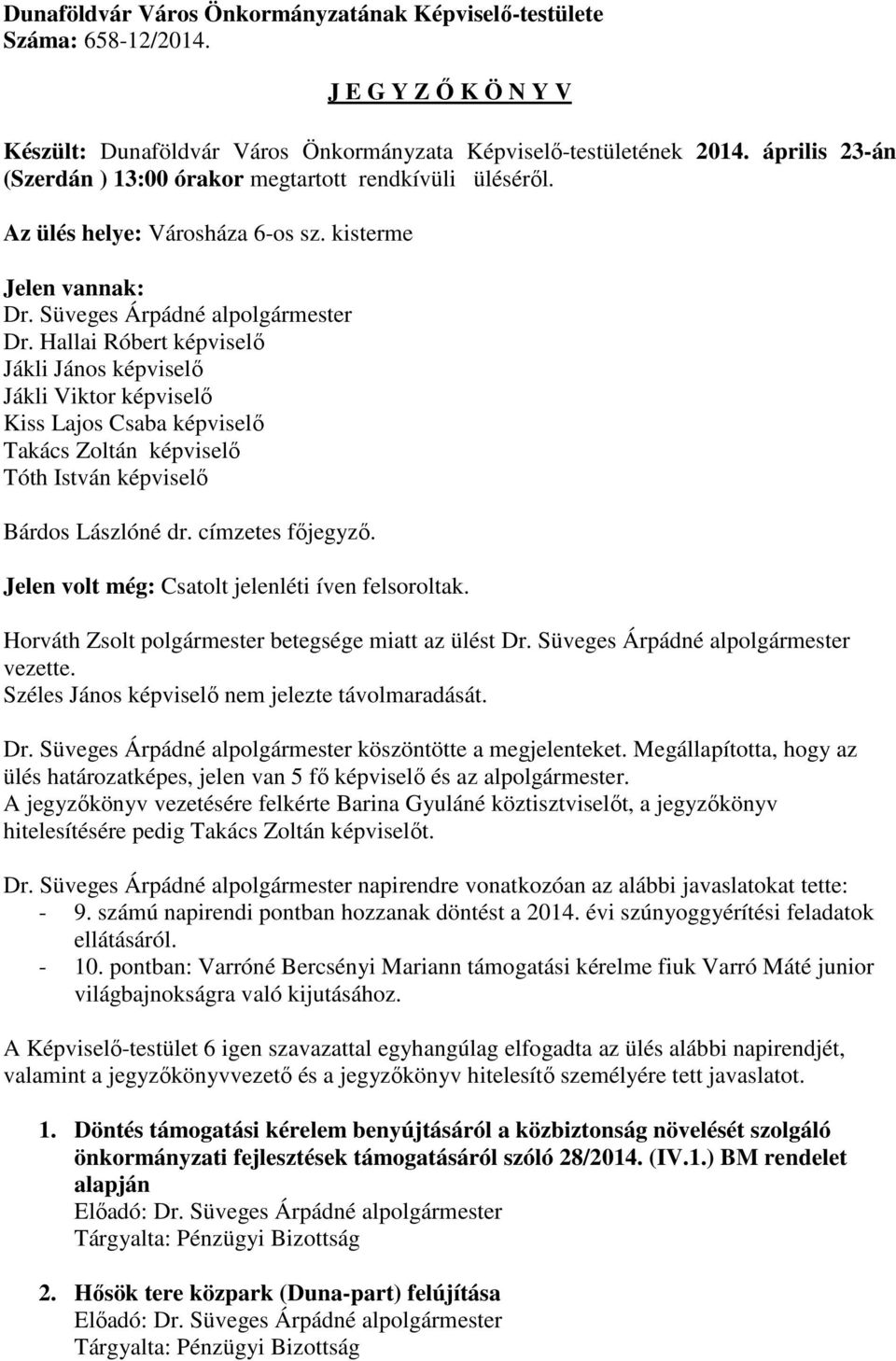 Hallai Róbert képviselő Jákli János képviselő Jákli Viktor képviselő Kiss Lajos Csaba képviselő Takács Zoltán képviselő Tóth István képviselő Bárdos Lászlóné dr. címzetes főjegyző.