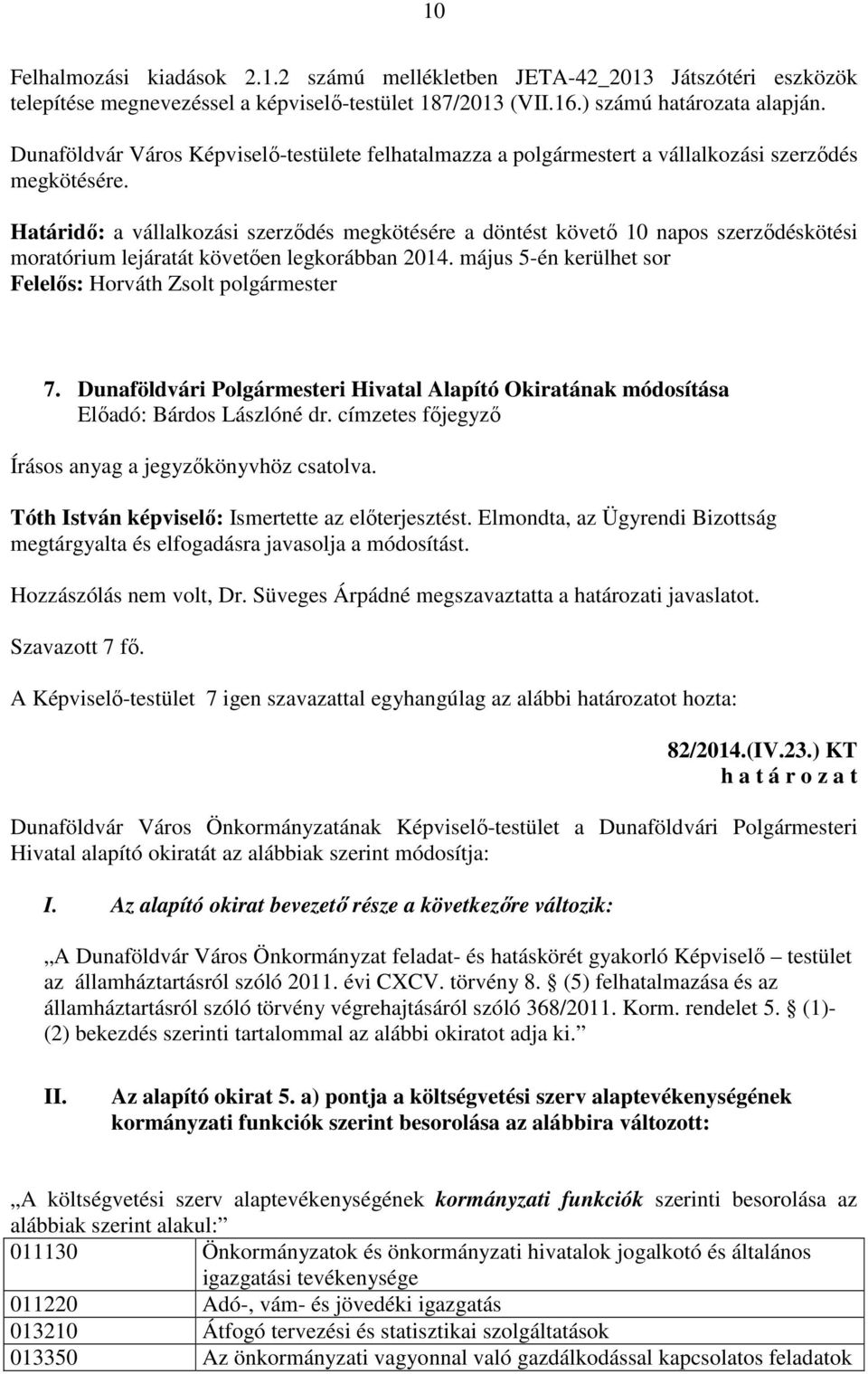 Határidő: a vállalkozási szerződés megkötésére a döntést követő 10 napos szerződéskötési moratórium lejáratát követően legkorábban 2014. május 5-én kerülhet sor 7.