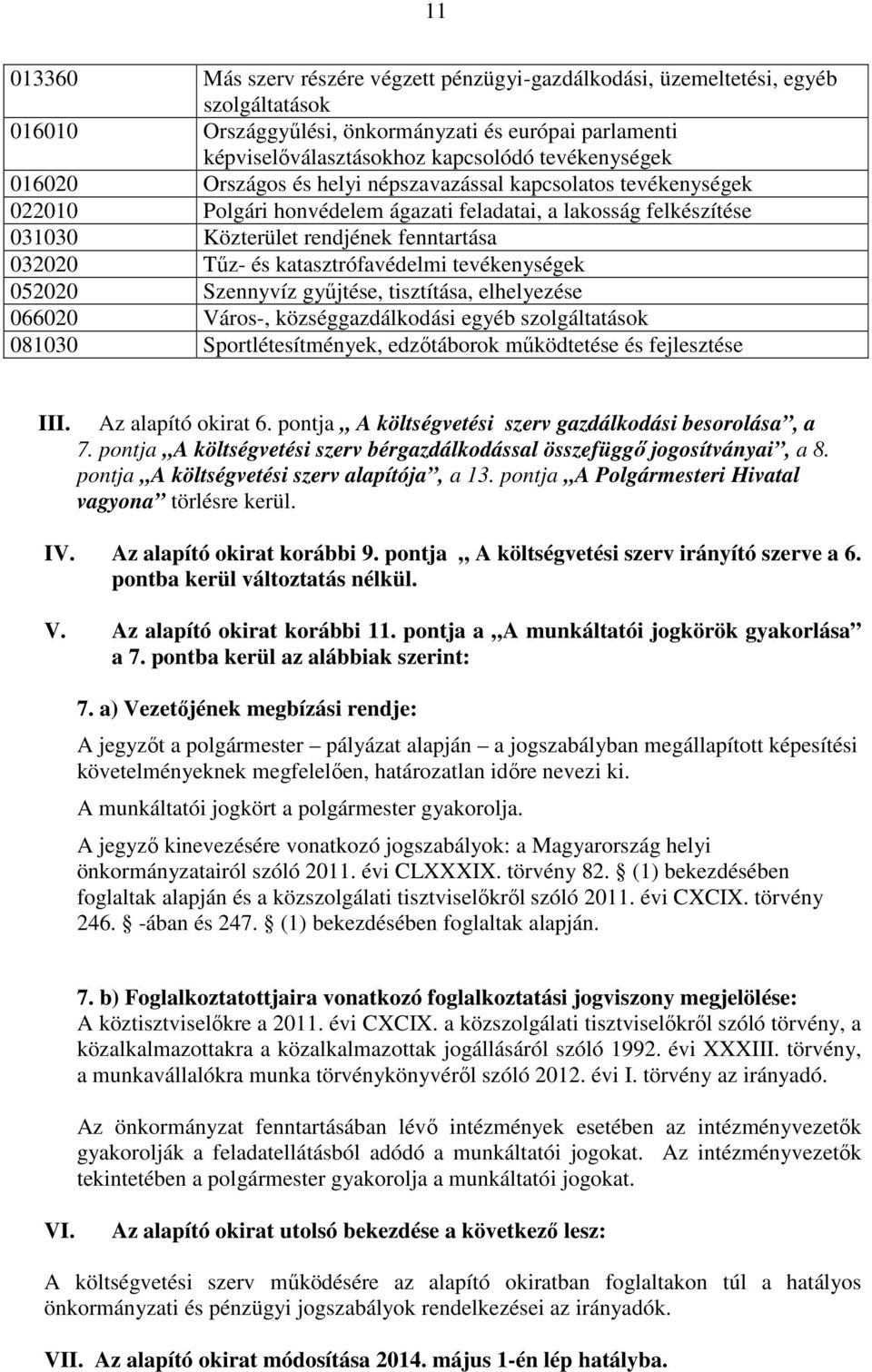 Tűz- és katasztrófavédelmi tevékenységek 052020 Szennyvíz gyűjtése, tisztítása, elhelyezése 066020 Város-, községgazdálkodási egyéb szolgáltatások 081030 Sportlétesítmények, edzőtáborok működtetése