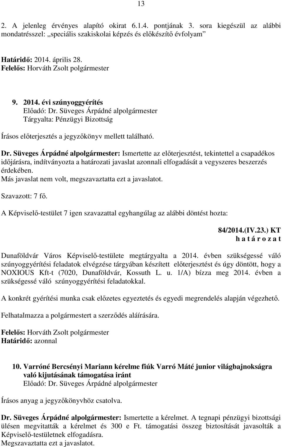 Süveges Árpádné alpolgármester: Ismertette az előterjesztést, tekintettel a csapadékos időjárásra, indítványozta a határozati javaslat azonnali elfogadását a vegyszeres beszerzés érdekében.