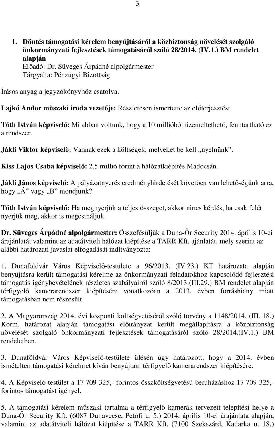 Jákli Viktor képviselő: Vannak ezek a költségek, melyeket be kell nyelnünk. Kiss Lajos Csaba képviselő: 2,5 millió forint a hálózatkiépítés Madocsán.