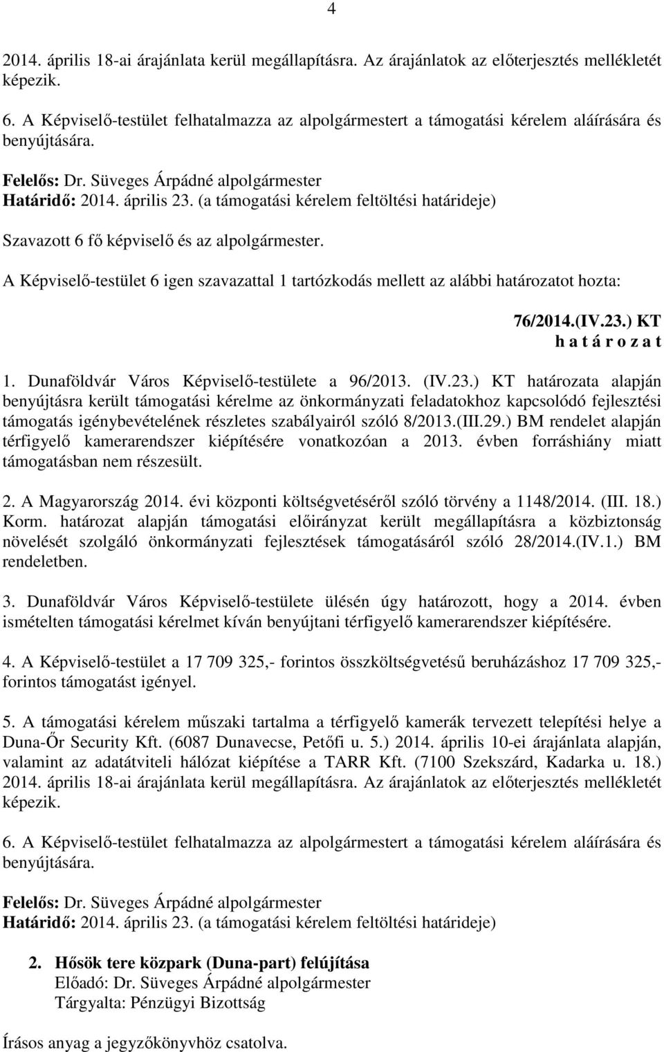 (a támogatási kérelem feltöltési határideje) Szavazott 6 fő képviselő és az alpolgármester. A Képviselő-testület 6 igen szavazattal 1 tartózkodás mellett az alábbi határozatot hozta: 76/2014.(IV.23.