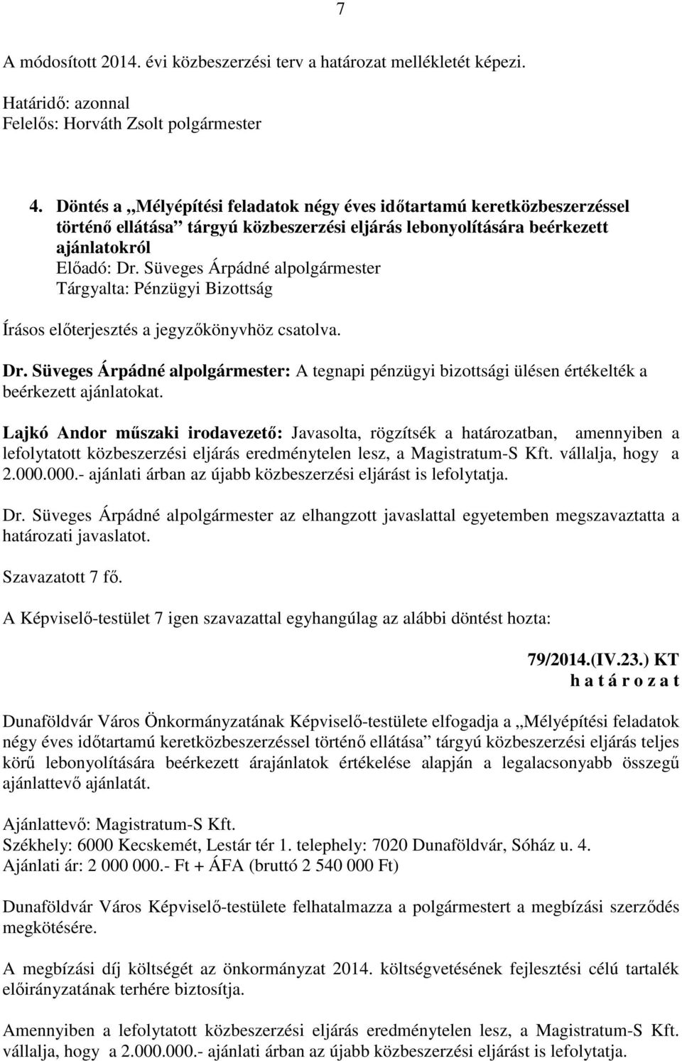 csatolva. Dr. Süveges Árpádné alpolgármester: A tegnapi pénzügyi bizottsági ülésen értékelték a beérkezett ajánlatokat.