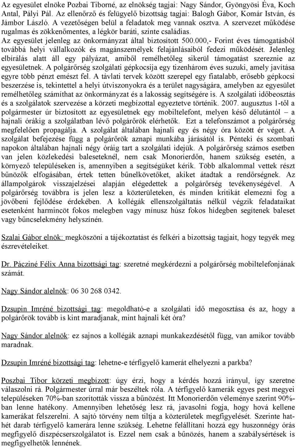 000,- Forint éves támogatásból továbbá helyi vállalkozók és magánszemélyek felajánlásaiból fedezi működését.