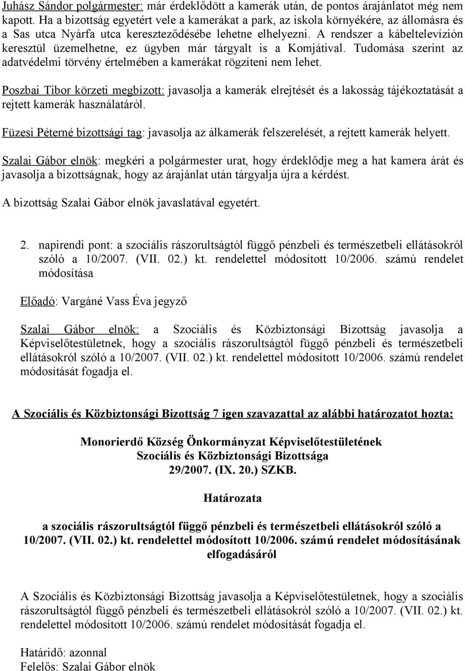 A rendszer a kábeltelevízión keresztül üzemelhetne, ez ügyben már tárgyalt is a Komjátival. Tudomása szerint az adatvédelmi törvény értelmében a kamerákat rögzíteni nem lehet.