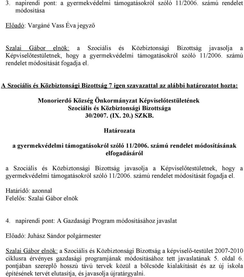 11/2006. számú rendelet módosítását fogadja el. A Szociális és Közbiztonsági Bizottság 7 igen szavazattal az alábbi határozatot hozta: 30/2007. (IX. 20.) SZKB.