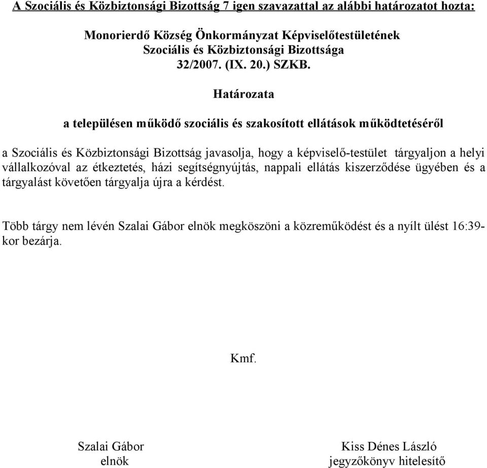 tárgyaljon a helyi vállalkozóval az étkeztetés, házi segítségnyújtás, nappali ellátás kiszerződése ügyében és a tárgyalást követően tárgyalja újra