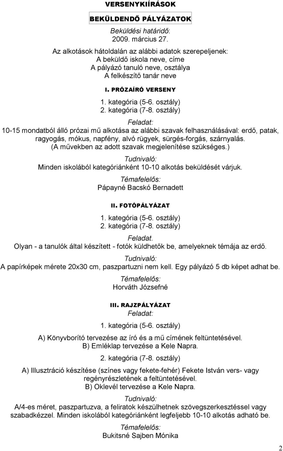 PRÓZAÍRÓ VERSENY 10-15 mondatból álló prózai mő alkotása az alábbi szavak felhasználásával: erdı, patak, ragyogás, mókus, napfény, alvó rügyek, sürgés-forgás, szárnyalás.