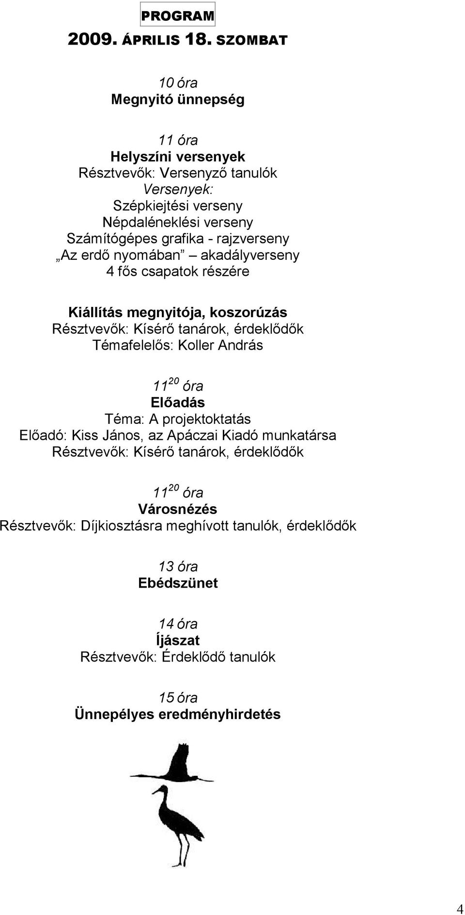 grafika - rajzverseny Az erdı nyomában akadályverseny 4 fıs csapatok részére Kiállítás megnyitója, koszorúzás Résztvevık: Kísérı tanárok, érdeklıdık Koller András