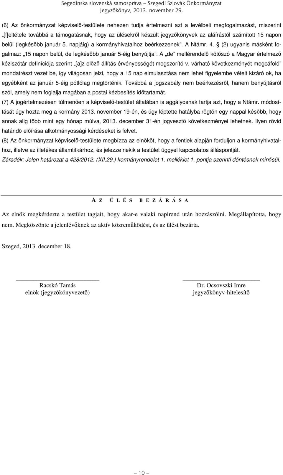 számított 15 napon belül (legkésőbb január 5. napjáig) a kormányhivatalhoz beérkezzenek. A Ntámr. 4. (2) ugyanis másként fogalmaz: 15 napon belül, de legkésőbb január 5-éig benyújtja.