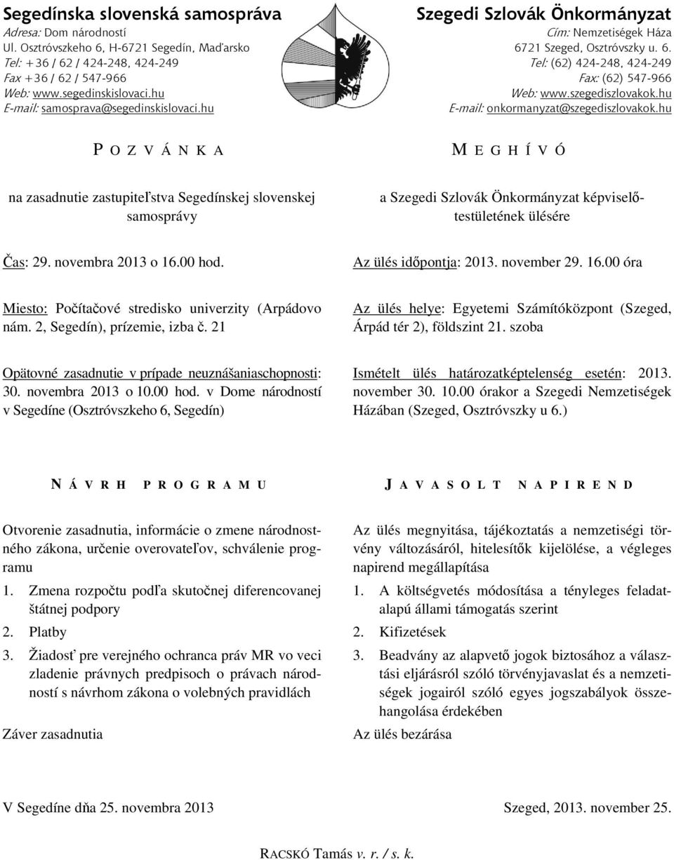 21 Az ülés helye: Egyetemi Számítóközpont (Szeged, Árpád tér 2), földszint 21. szoba Opätovné zasadnutie v prípade neuznášaniaschopnosti: 30. novembra 2013 o 10.00 hod.