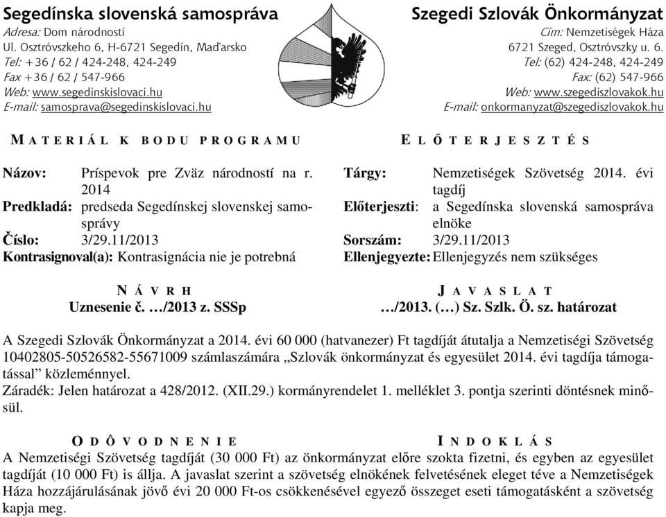 11/2013 Kontrasignoval(a): Kontrasignácia nie je potrebná Ellenjegyezte: Ellenjegyzés nem szükséges N Á V R H Uznesenie č. /2013 z. SSSp J A V A S L A T /2013. ( ) Sz. Szlk. Ö. sz. határozat A a 2014.