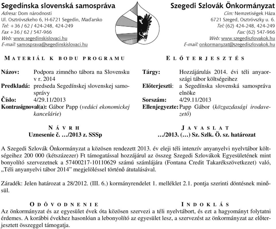 11/2013 Sorszám: 4/29.11/2013 Kontrasignoval(a): Gábor Papp (vedúci ekonomickej kancelárie) Ellenjegyezte: Papp Gábor (közgazdasági irodavezető) N Á V R H Uznesenie č. /2013 z.