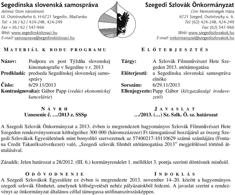 11/2013 Sorszám: 6/29.11/2013 Kontrasignoval(a): Gábor Papp (vedúci ekonomickej kancelárie) Ellenjegyezte: Papp Gábor (közgazdasági irodavezető) N Á V R H Uznesenie č. /2013 z.