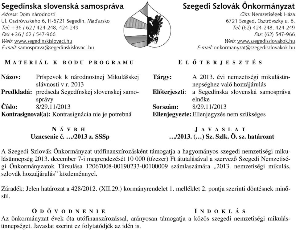 11/2013 Sorszám: 8/29.11/2013 Kontrasignoval(a): Kontrasignácia nie je potrebná Ellenjegyezte: Ellenjegyzés nem szükséges N Á V R H Uznesenie č. /2013 z. SSSp J A V A S L A T /2013. ( ) Sz. Szlk. Ö.