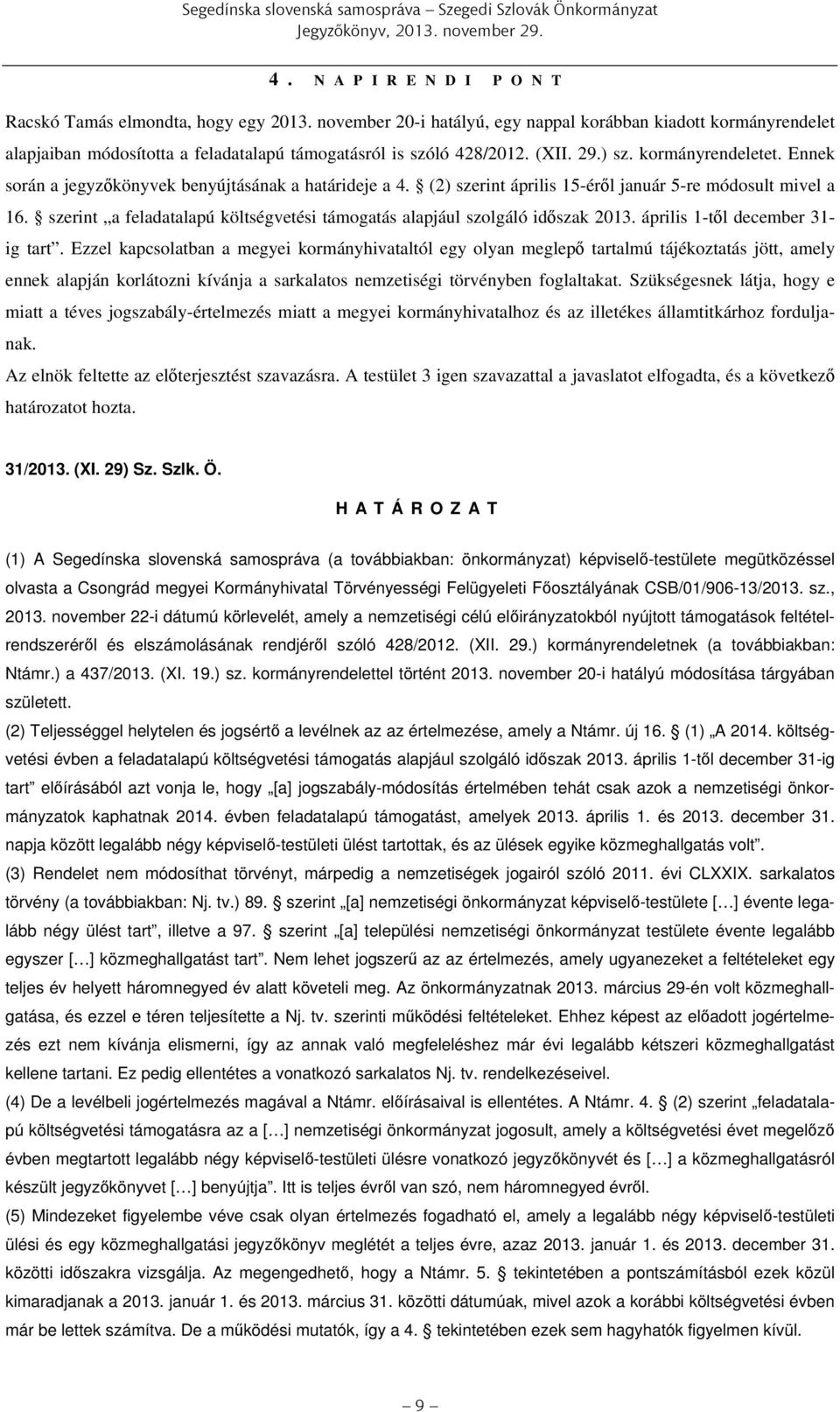 Ennek során a jegyzőkönyvek benyújtásának a határideje a 4. (2) szerint április 15-éről január 5-re módosult mivel a 16. szerint a feladatalapú költségvetési támogatás alapjául szolgáló időszak 2013.