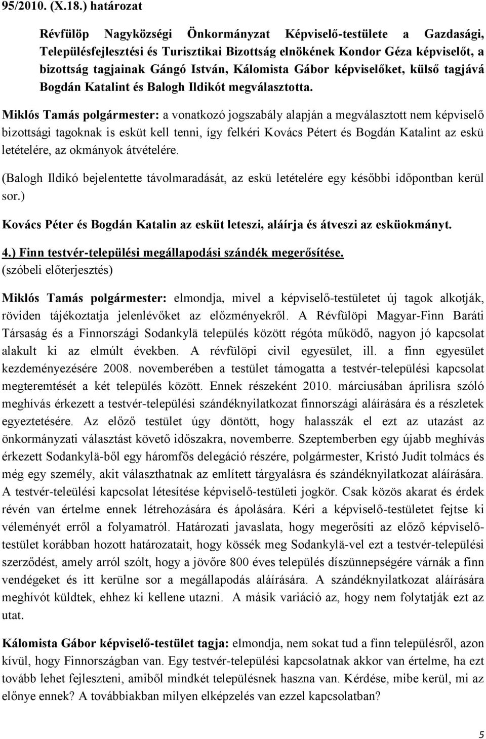 Kálomista Gábor képviselőket, külső tagjává Bogdán Katalint és Balogh Ildikót megválasztotta.