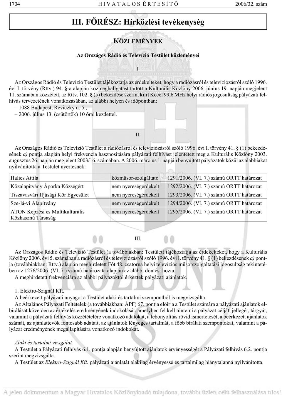 -a alap ján köz meg hall ga tást tartott a Kul tu rá lis Köz löny 2006. jú ni us 19. nap ján meg je lent 11. szá má ban köz zé tett, az Rttv. 102.