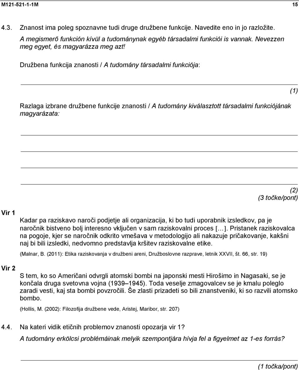 Družbena funkcija znanosti / A tudomány társadalmi funkciója: Razlaga izbrane družbene funkcije znanosti / A tudomány kiválasztott társadalmi funkciójának magyarázata: (3 točke/pont) Vir 1 Vir 2