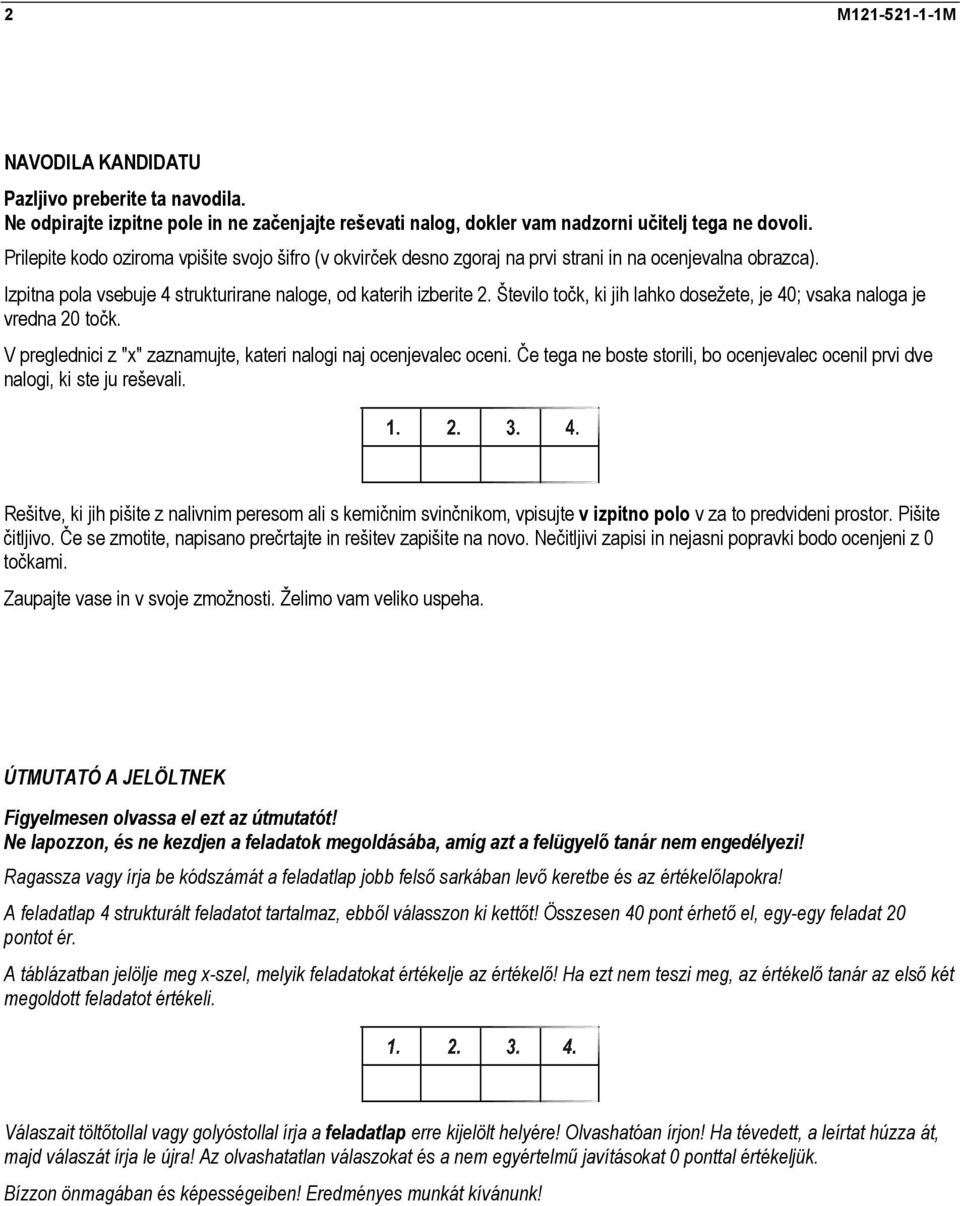 Število točk, ki jih lahko dosežete, je 40; vsaka naloga je vredna 20 točk. V preglednici z "x" zaznamujte, kateri nalogi naj ocenjevalec oceni.