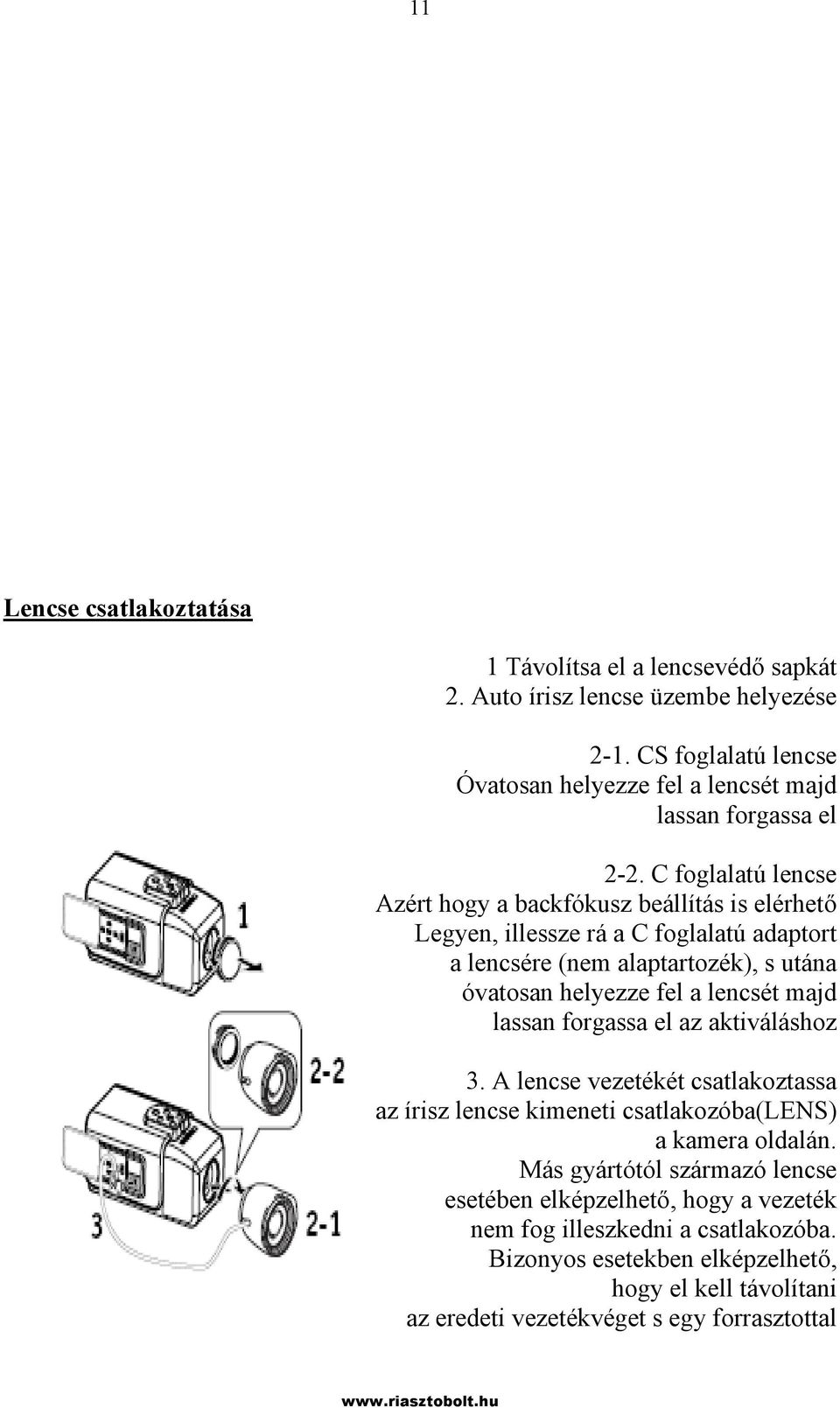 C foglalatú lencse Azért hogy a backfókusz beállítás is elérhető Legyen, illessze rá a C foglalatú adaptort a lencsére (nem alaptartozék), s utána óvatosan helyezze fel a