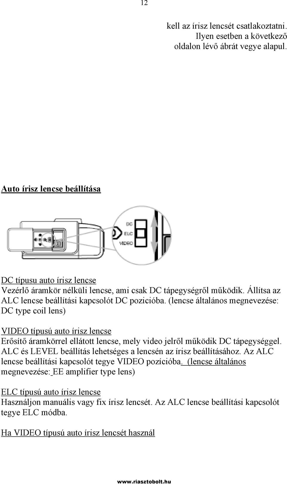 (lencse általános megnevezése: DC type coil lens) VIDEO típusú auto írisz lencse Erősítő áramkörrel ellátott lencse, mely video jelről működik DC tápegységgel.