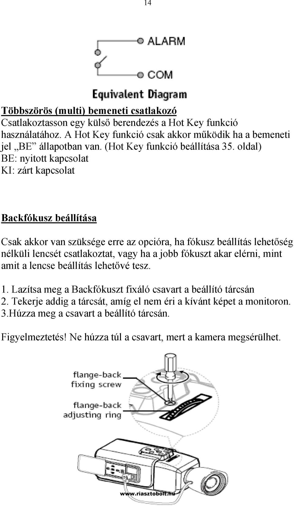 oldal) BE: nyitott kapcsolat KI: zárt kapcsolat Backfókusz beállítása Csak akkor van szüksége erre az opcióra, ha fókusz beállítás lehetőség nélküli lencsét csatlakoztat, vagy