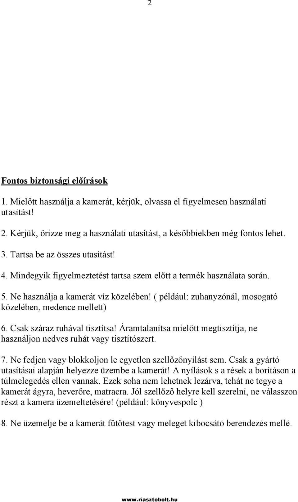 ( például: zuhanyzónál, mosogató közelében, medence mellett) 6. Csak száraz ruhával tisztítsa! Áramtalanítsa mielőtt megtisztítja, ne használjon nedves ruhát vagy tisztítószert. 7.