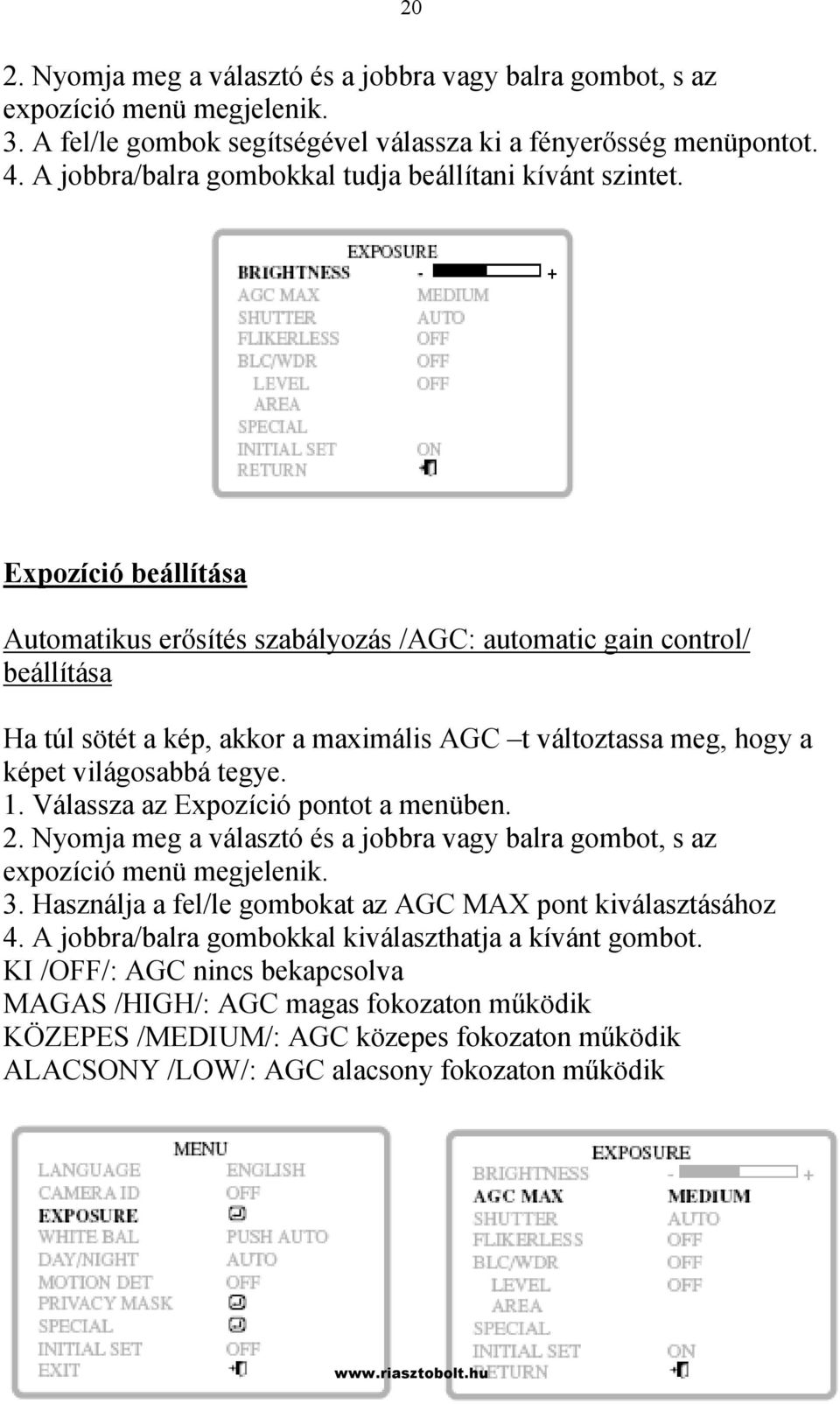 Expozíció beállítása Automatikus erősítés szabályozás /AGC: automatic gain control/ beállítása Ha túl sötét a kép, akkor a maximális AGC t változtassa meg, hogy a képet világosabbá tegye. 1.