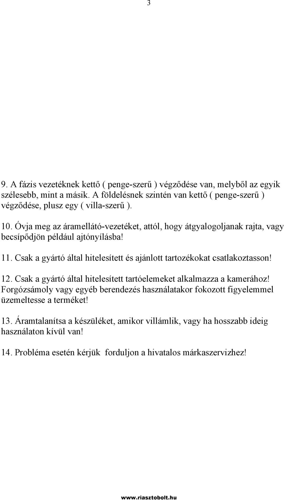 Óvja meg az áramellátó-vezetéket, attól, hogy átgyalogoljanak rajta, vagy becsípődjön például ajtónyílásba! 11.