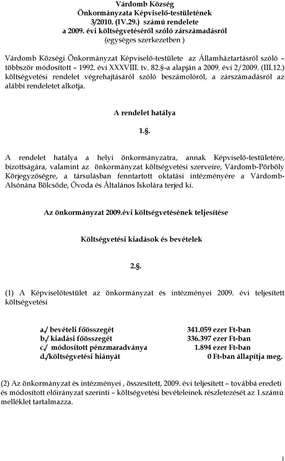 a alapján a 2009. évi 2/2009. (III.12.) költségvetési rendelet végrehajtásáról szóló ról, a zárszámadásról az alábbi rendeletet alkotja. A rendelet hatálya 1.