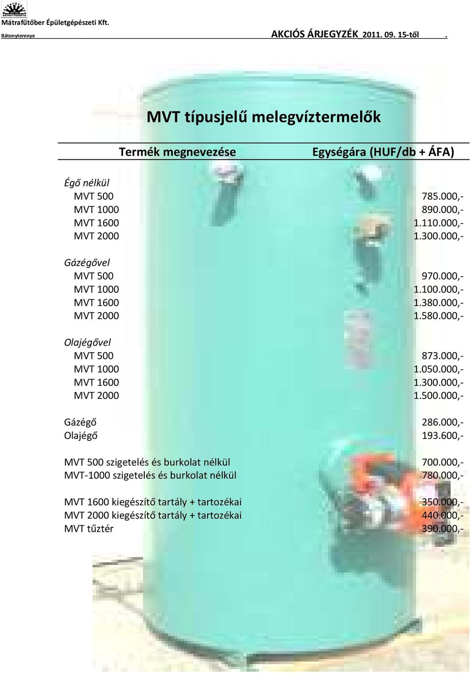 000,- MVT 1600 1.300.000,- MVT 2000 1.500.000,- Gázégő 286.000,- Olajégő 193.600,- MVT 500 szigetelés és burkolat nélkül 700.