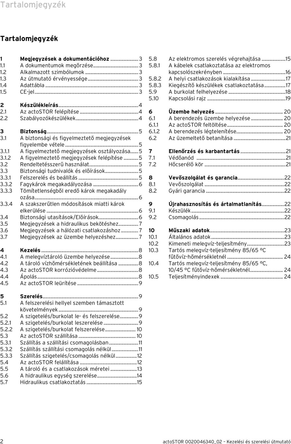 .. 5 3.1.2 A figyelmeztető megjegyzések felépítése...5 3.2 Rendeltetésszerű használat...5 3.3 Biztonsági tudnivalók és előírások...5 3.3.1 Felszerelés és beállítás...5 3.3.2 Fagykárok megakadályozása.