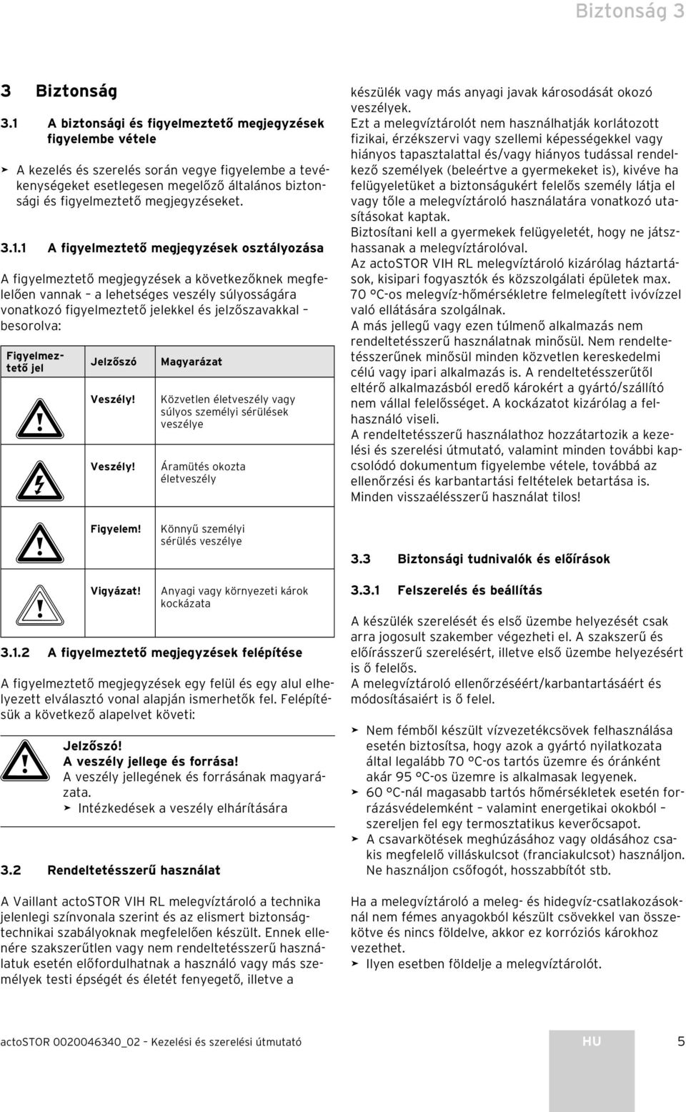 3.1.1 A figyelmeztető megjegyzések osztályozása A figyelmeztető megjegyzések a következőknek megfelelően vannak a lehetséges veszély súlyosságára vonatkozó figyelmeztető jelekkel és jelzőszavakkal