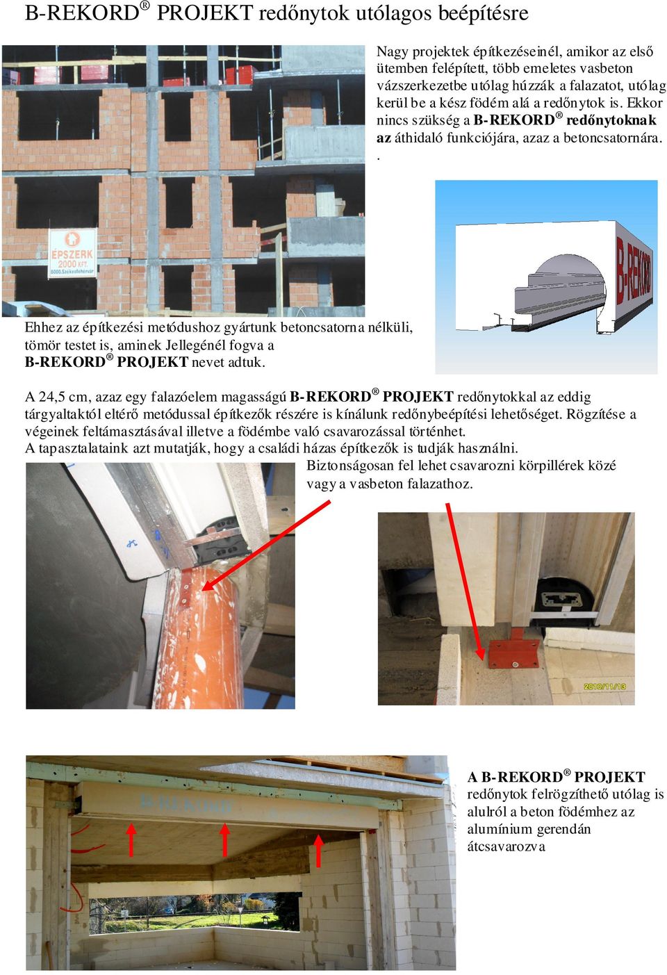 . Ehhez az építkezési metódushoz gyártunk betoncsatorna nélküli, tömör testet is, aminek Jellegénél fogva a B-REKORD PROJEKT nevet adtuk.