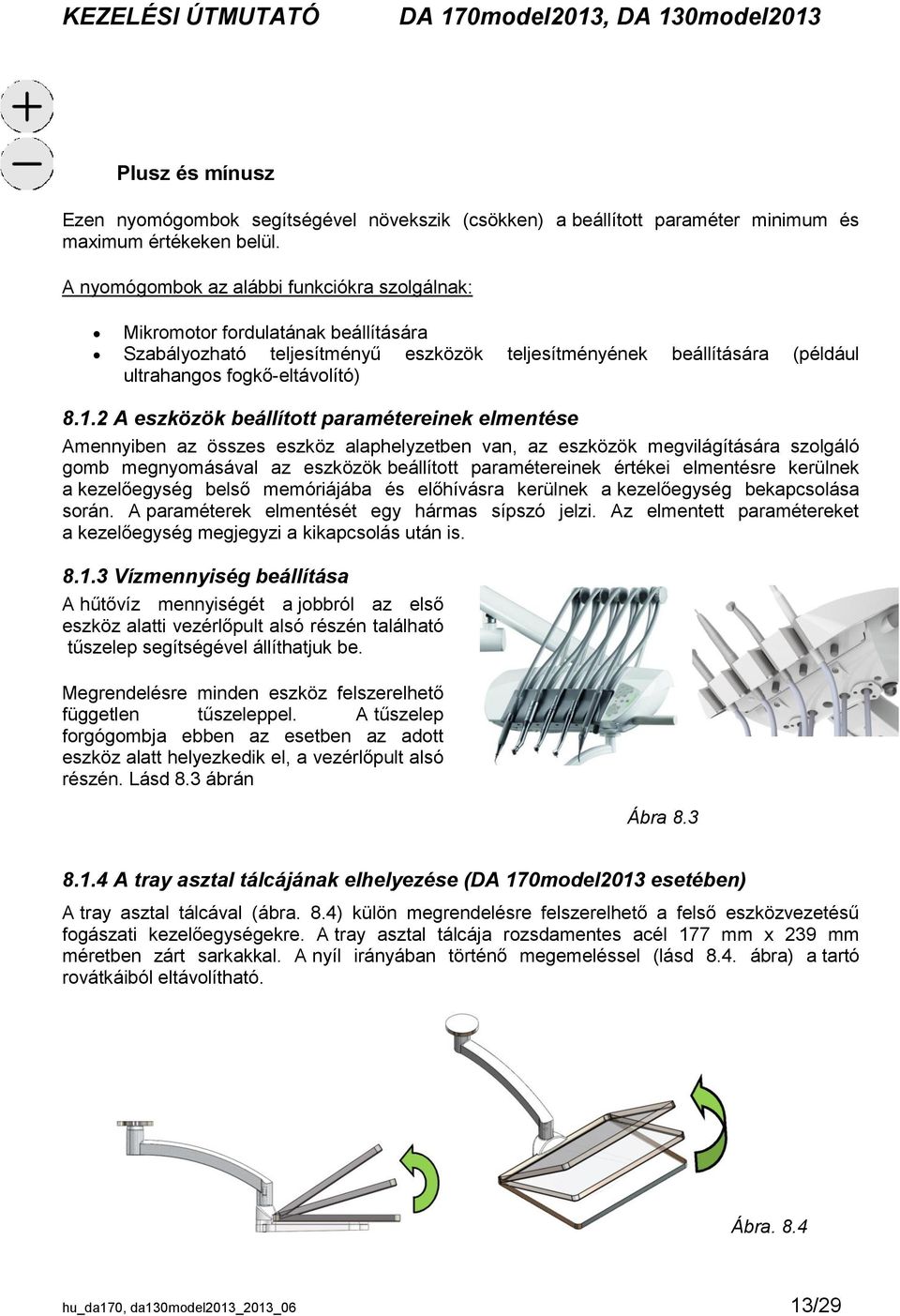 2 A eszközök beállított paramétereinek elmentése Amennyiben az összes eszköz alaphelyzetben van, az eszközök megvilágítására szolgáló gomb megnyomásával az eszközök beállított paramétereinek értékei