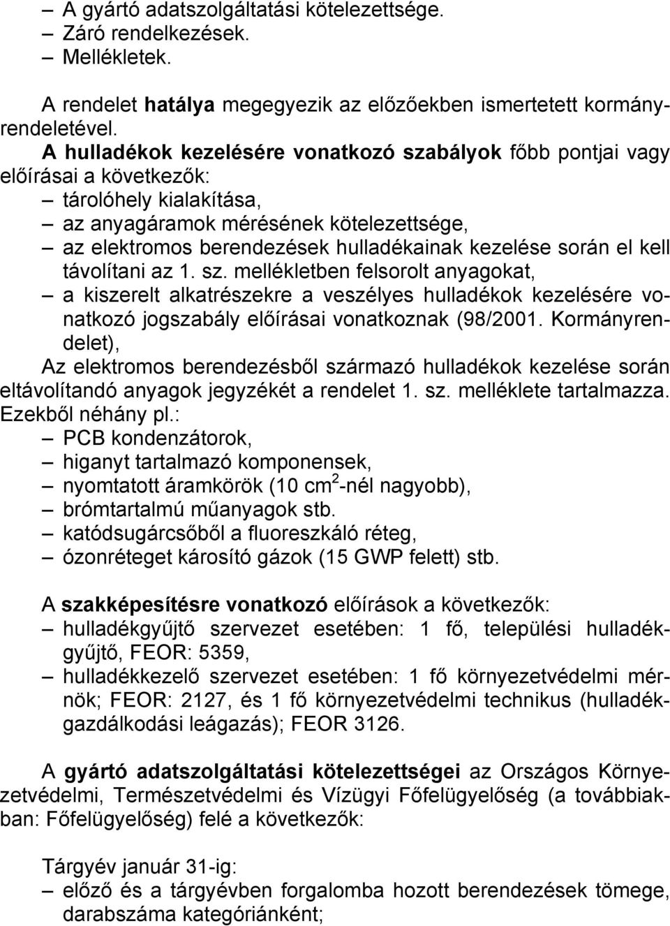 kezelése során el kell távolítani az 1. sz. mellékletben felsorolt anyagokat, a kiszerelt alkatrészekre a veszélyes hulladékok kezelésére vonatkozó jogszabály előírásai vonatkoznak (98/2001.