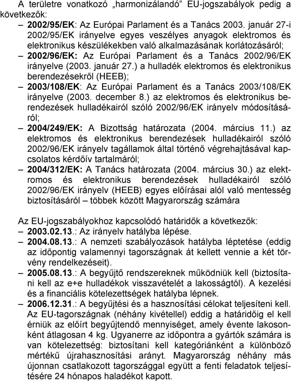 (2003. január 27.) a hulladék elektromos és elektronikus berendezésekről (HEEB); 2003/108/EK: Az Európai Parlament és a Tanács 2003/108/EK irányelve (2003. december 8.