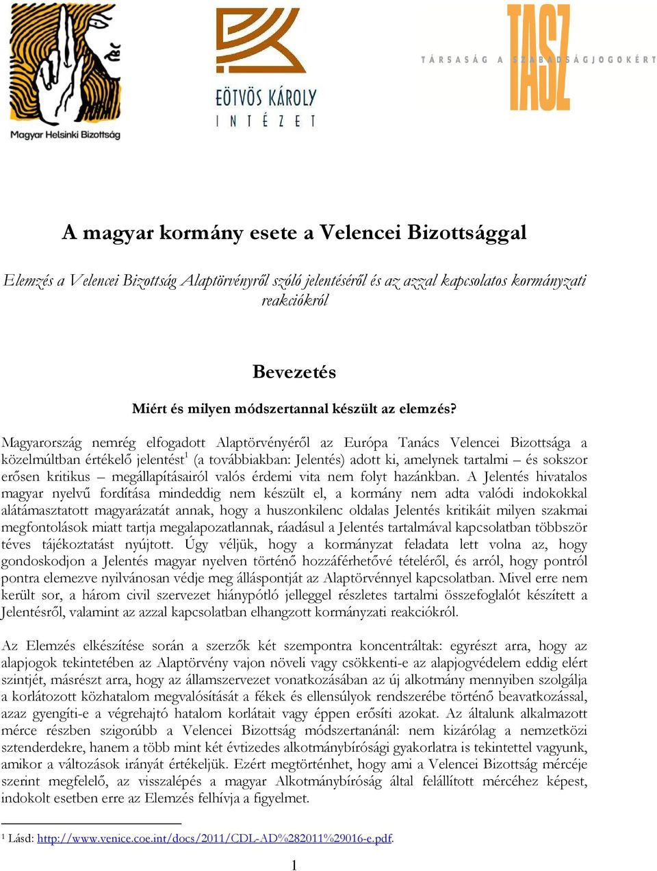 Magyarország nemrég elfogadott Alaptörvényéről az Európa Tanács Velencei Bizottsága a közelmúltban értékelő jelentést 1 (a továbbiakban: Jelentés) adott ki, amelynek tartalmi és sokszor erősen