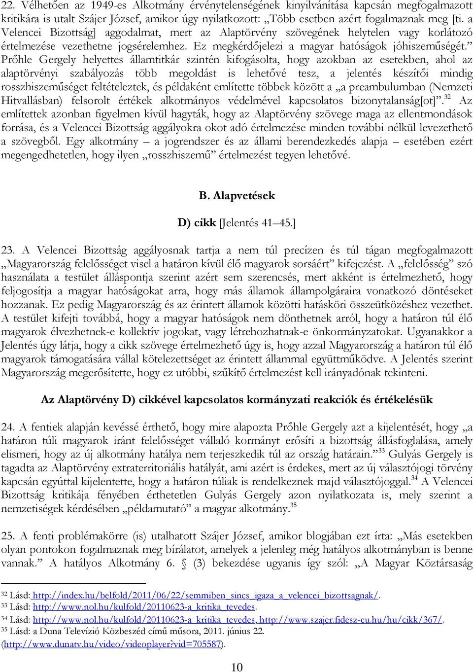 Prőhle Gergely helyettes államtitkár szintén kifogásolta, hogy azokban az esetekben, ahol az alaptörvényi szabályozás több megoldást is lehetővé tesz, a jelentés készítői mindig rosszhiszeműséget