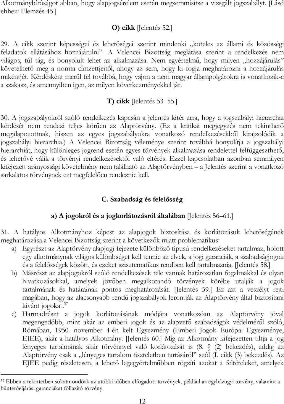 A Velencei Bizottság meglátása szerint a rendelkezés nem világos, túl tág, és bonyolult lehet az alkalmazása.