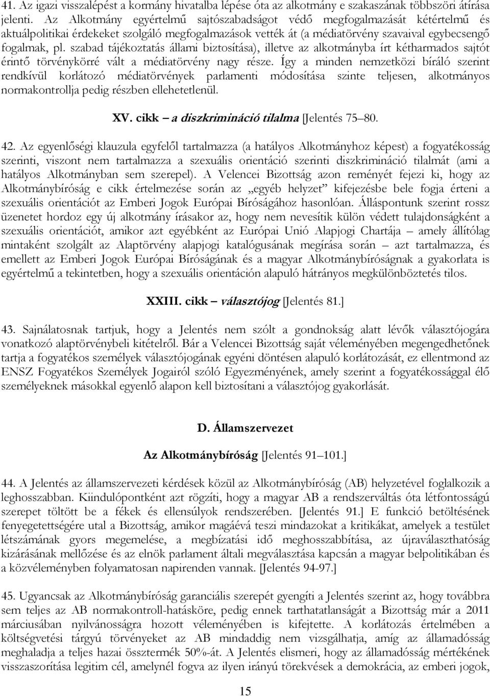 szabad tájékoztatás állami biztosítása), illetve az alkotmányba írt kétharmados sajtót érintő törvénykörré vált a médiatörvény nagy része.