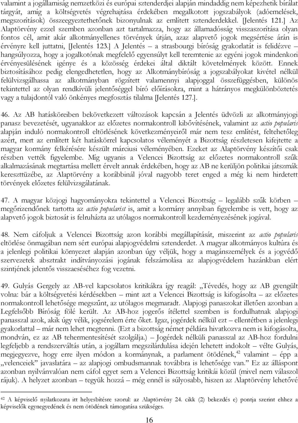 ] Az Alaptörvény ezzel szemben azonban azt tartalmazza, hogy az államadósság visszaszorítása olyan fontos cél, amit akár alkotmányellenes törvények útján, azaz alapvető jogok megsértése árán is